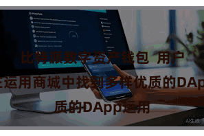 比特派数字资产钱包 用户不错在运用商城中找到多样优质的DApp运用