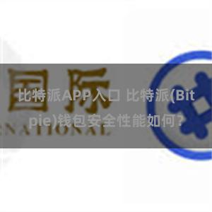 比特派APP入口 比特派(Bitpie)钱包安全性能如何？