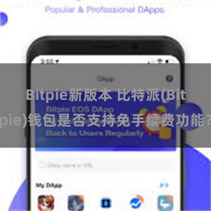 Bitpie新版本 比特派(Bitpie)钱包是否支持免手续费功能？