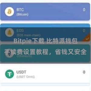 Bitpie下载 比特派钱包手续费设置教程，省钱又安全