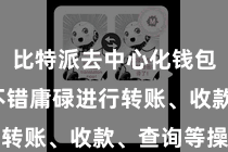 比特派去中心化钱包  用户不错庸碌进行转账、收款、查询等操作
