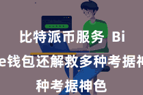 比特派币服务  Bitpie钱包还解救多种考据神色