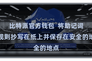 比特派官方钱包  将助记词按规则抄写在纸上并保存在安全的地点