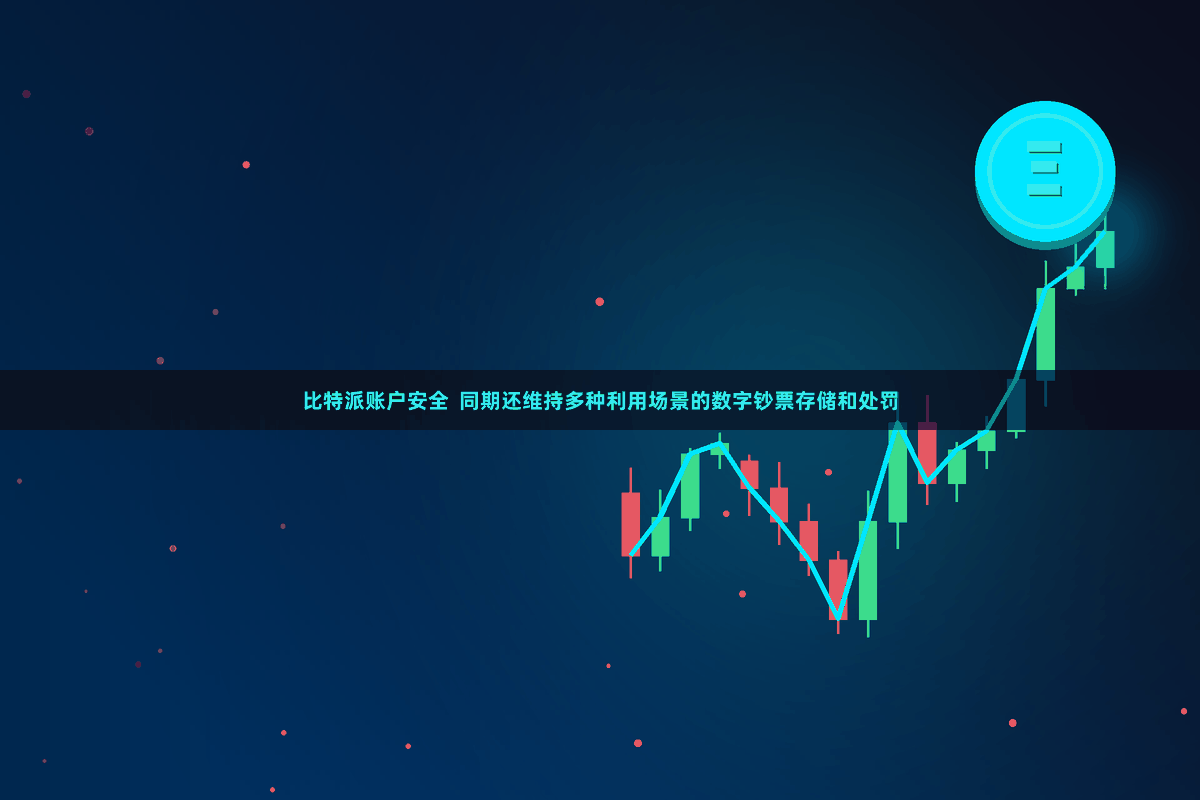 比特派账户安全  同期还维持多种利用场景的数字钞票存储和处罚